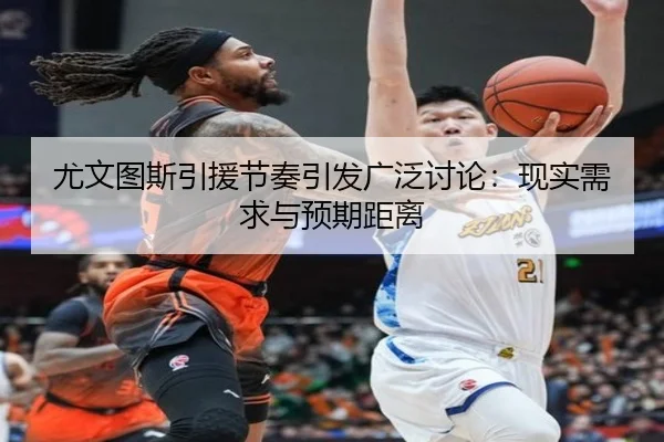 尤文图斯引援节奏引发广泛讨论：现实需求与预期距离